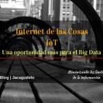 Internet de las cosas IoT: Una oportunidad más para el Big Data